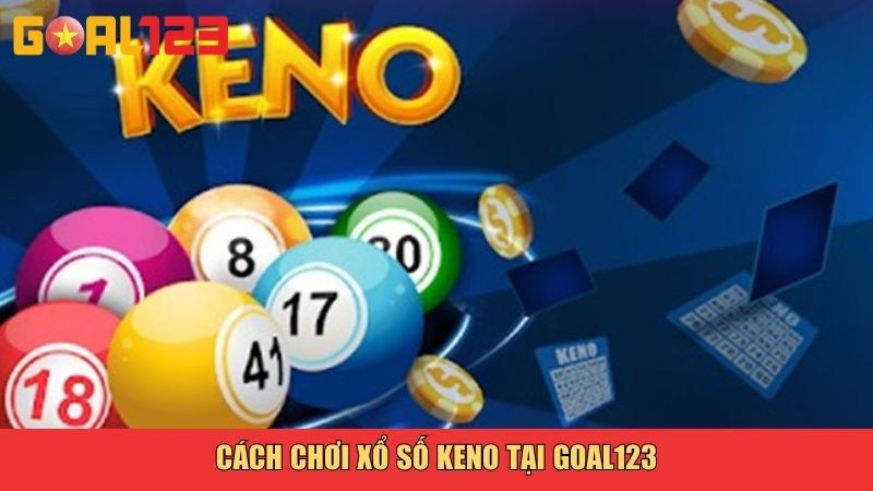 Cách chơi xổ số Keno tại Goal123