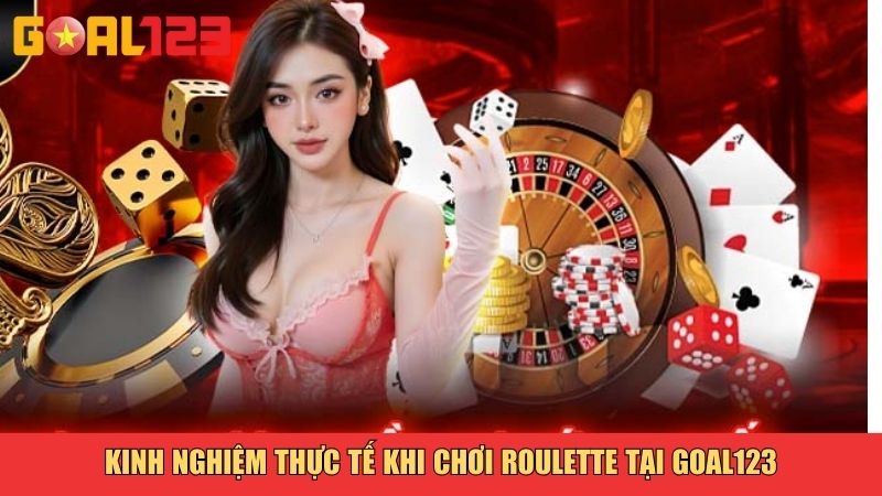 Kinh nghiệm thực tế khi chơi Roulette tại Goal123