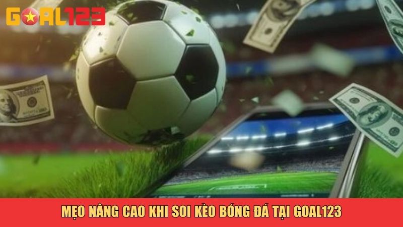 Mẹo nâng cao khi soi kèo bóng đá tại Goal123
