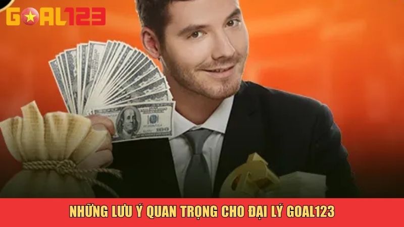 Những lưu ý quan trọng cho đại lý Goal123