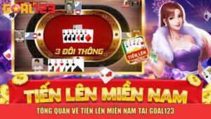 Tổng quan về Tiến Lên Miền Nam tại Goal123