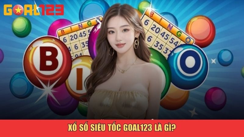 Xổ số siêu tốc Goal123 là gì?