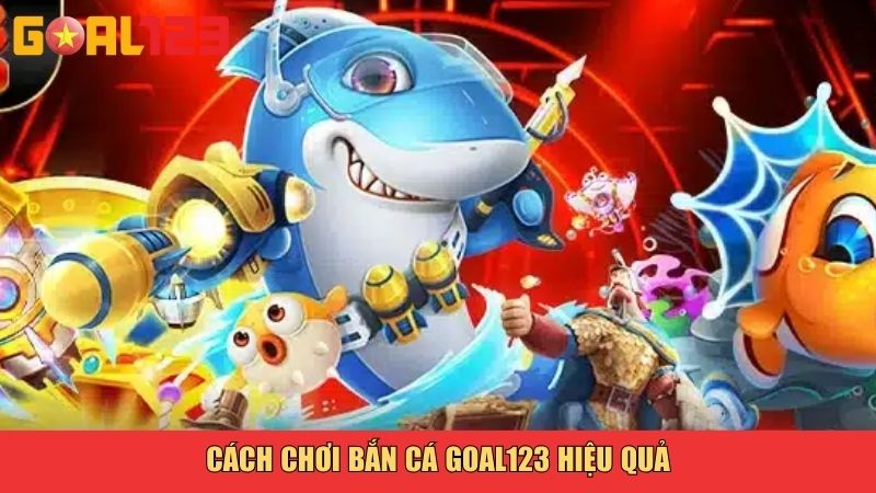 Cách chơi bắn cá Goal123 hiệu quả