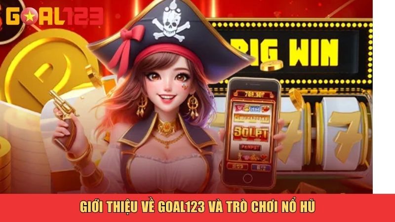 Giới thiệu về Goal123 và trò chơi nổ hũ